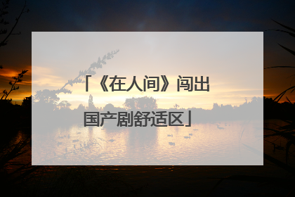 《在人间》闯出国产剧舒适区