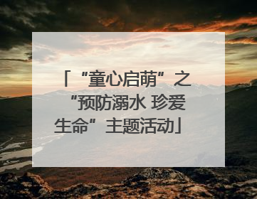 “童心启萌”之“预防溺水 珍爱生命”主题活动