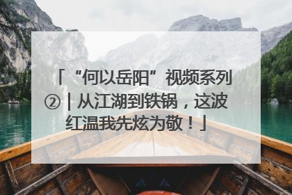 “何以岳阳”视频系列②｜从江湖到铁锅，这波红温我先炫为敬！