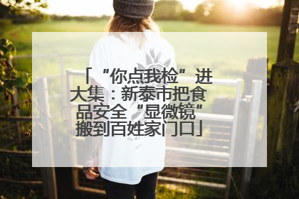 “你点我检”进大集：新泰市把食品安全“显微镜”搬到百姓家门口