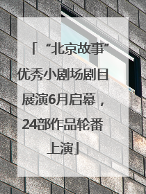 “北京故事”优秀小剧场剧目展演6月启幕，24部作品轮番上演