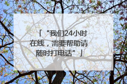 “我们24小时在线，需要帮助请随时打电话”