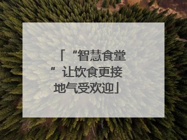 “智慧食堂”让饮食更接地气受欢迎