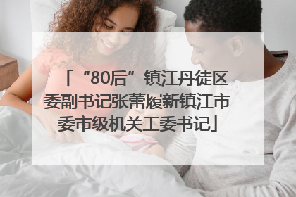 “80后”镇江丹徒区委副书记张蕾履新镇江市委市级机关工委书记