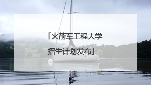火箭军工程大学招生计划发布