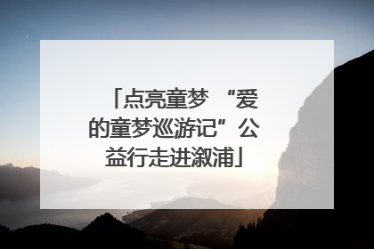 点亮童梦 “爱的童梦巡游记”公益行走进溆浦