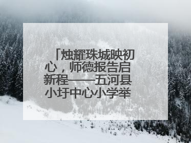 烛耀珠城映初心，师德报告启新程——五河县小圩中心小学举行师德报告会