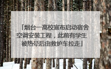 烟台一高校宣布启动宿舍空调安装工程，此前有学生被热晕后由救护车拉走