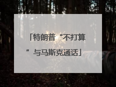 特朗普“不打算”与马斯克通话