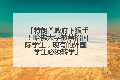 特朗普政府下狠手！哈佛大学被禁招国际学生，现有的外国学生必须转学
