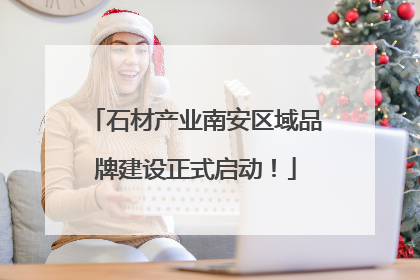 石材产业南安区域品牌建设正式启动！