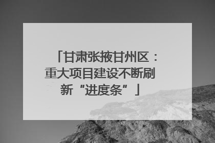 甘肃张掖甘州区：重大项目建设不断刷新“进度条”