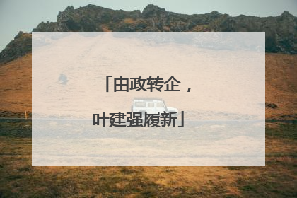 由政转企，叶建强履新