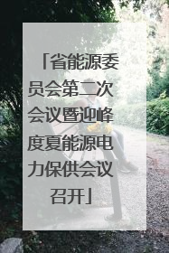 省能源委员会第二次会议暨迎峰度夏能源电力保供会议召开