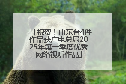 祝贺！山东台4件作品获广电总局2025年第一季度优秀网络视听作品