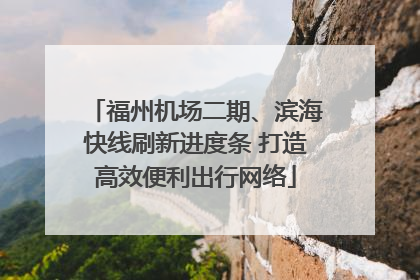 福州机场二期、滨海快线刷新进度条 打造高效便利出行网络