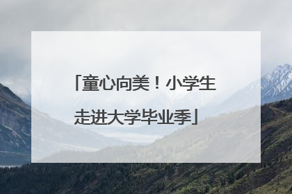 童心向美！小学生走进大学毕业季