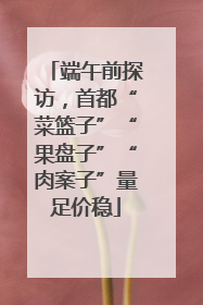 端午前探访，首都“菜篮子”“果盘子”“肉案子”量足价稳