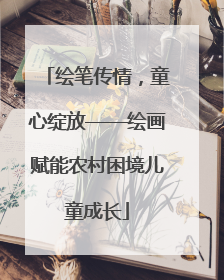 绘笔传情，童心绽放——绘画赋能农村困境儿童成长