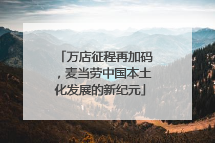 万店征程再加码，麦当劳中国本土化发展的新纪元