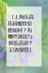 上海乐高乐园餐饮价格如何？有哪些演出与娱乐活动？记者探营