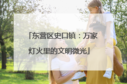 东营区史口镇：万家灯火里的文明微光