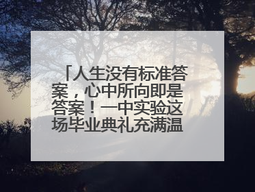 人生没有标准答案，心中所向即是答案！一中实验这场毕业典礼充满温情和力量