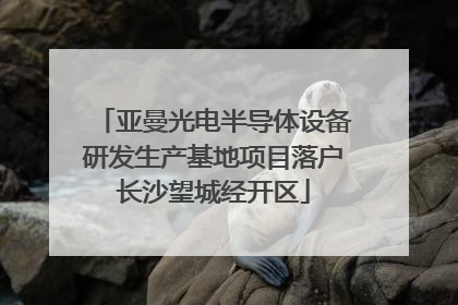 亚曼光电半导体设备研发生产基地项目落户长沙望城经开区