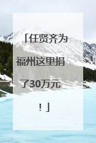 任贤齐为福州这里捐了30万元！