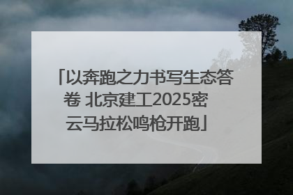 以奔跑之力书写生态答卷 北京建工2025密云马拉松鸣枪开跑