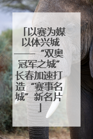 以赛为媒 以体兴城——“双奥冠军之城”长春加速打造“赛事名城”新名片