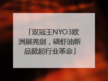 双冠王NYO3欧洲展亮剑，磷虾油新品掀起行业革命