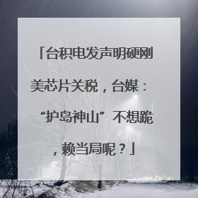 台积电发声明硬刚美芯片关税，台媒：“护岛神山”不想跪，赖当局呢？