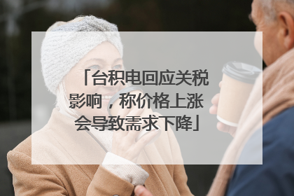 台积电回应关税影响，称价格上涨会导致需求下降