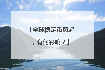 全球稳定币风起，有何影响？