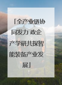 全产业链协同发力 政企产学研共探智能装备产业发展