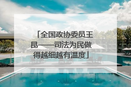 全国政协委员王昆——司法为民做得越细越有温度