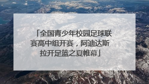 全国青少年校园足球联赛高中组开赛，阿迪达斯拉开足篮之夏帷幕