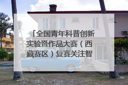 全国青年科普创新实验暨作品大赛（西藏赛区）复赛关注智慧环保等主题