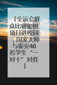 全运会群众比赛象棋项目进校园，国家大师与泰安40名学生“一对十”对弈