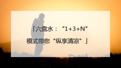 六盘水：“1+3+N”模式带您“纵享清凉”