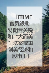 前IMF官员怒批：特朗普关税和“大而美”法案或重创美经济和股市！