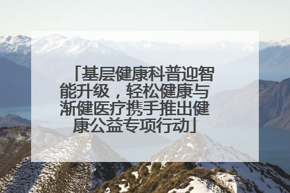 基层健康科普迎智能升级，轻松健康与渐健医疗携手推出健康公益专项行动