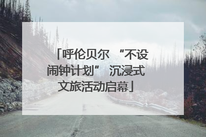 呼伦贝尔 “不设闹钟计划” 沉浸式文旅活动启幕