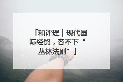 和评理｜现代国际经贸，容不下“丛林法则”