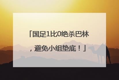 国足1比0绝杀巴林，避免小组垫底！