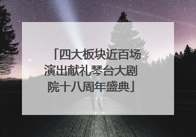 四大板块近百场演出献礼琴台大剧院十八周年盛典