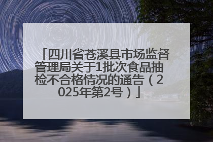 四川省苍溪县市场监督管理局关于1批次食品抽检不合格情况的通告（2025年第2号）