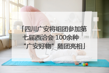 四川广安将组团参加第七届西洽会 100余种“广安好物”随团亮相