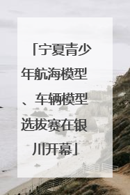 宁夏青少年航海模型、车辆模型选拔赛在银川开幕